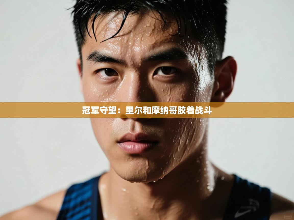 冠军守望:里尔和摩纳哥胶着战斗 第1张