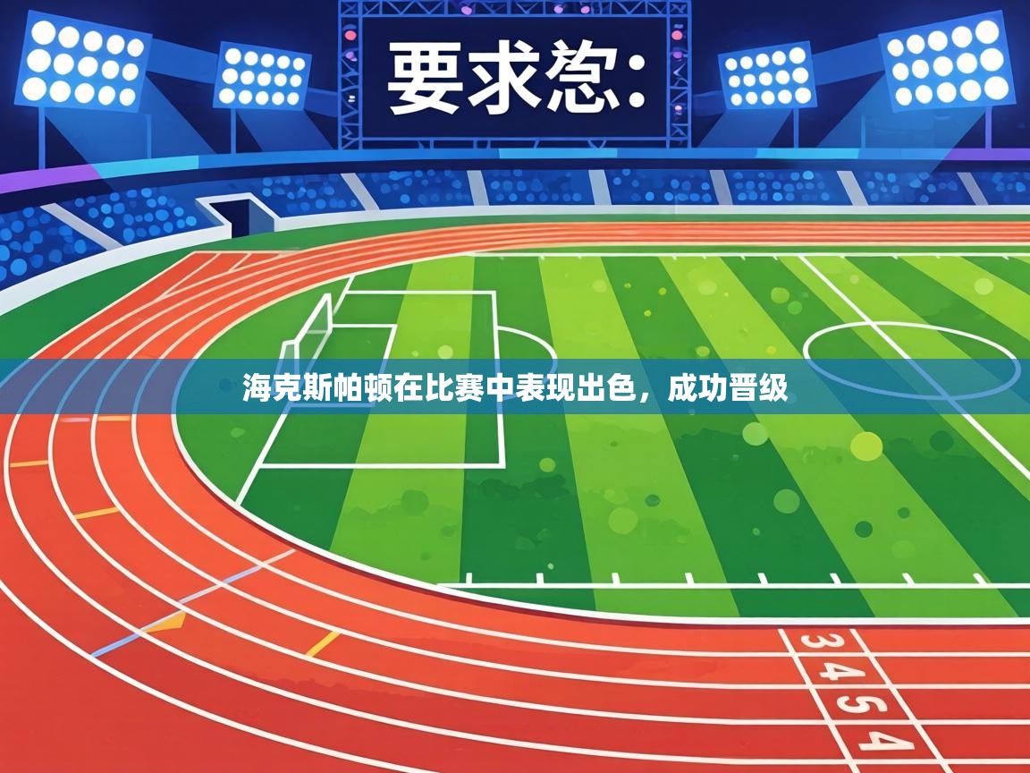 海克斯帕顿在比赛中表现出色，成功晋级  第1张