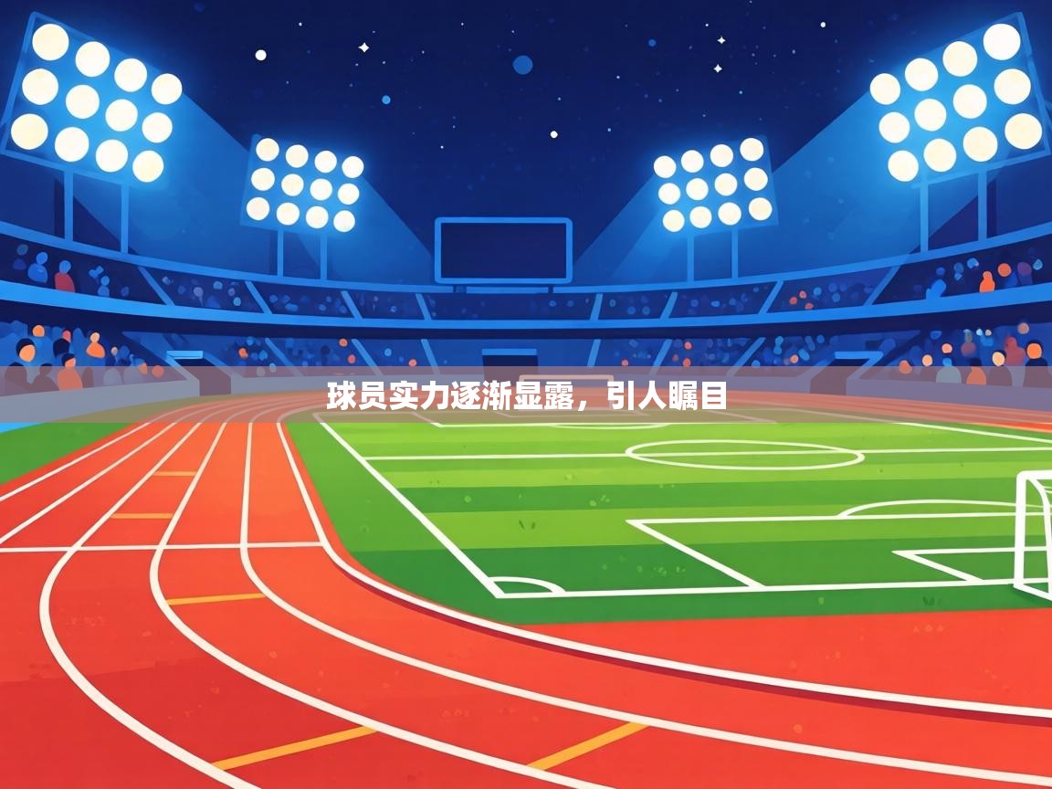 球员实力逐渐显露，引人瞩目  第2张